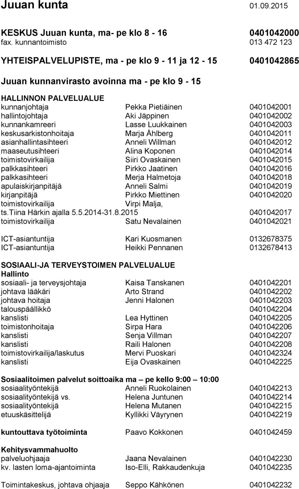 hallintojohtaja Aki Jäppinen 0401042002 kunnankamreeri Lasse Luukkainen 0401042003 keskusarkistonhoitaja Marja Åhlberg 0401042011 asianhallintasihteeri Anneli Willman 0401042012 maaseutusihteeri