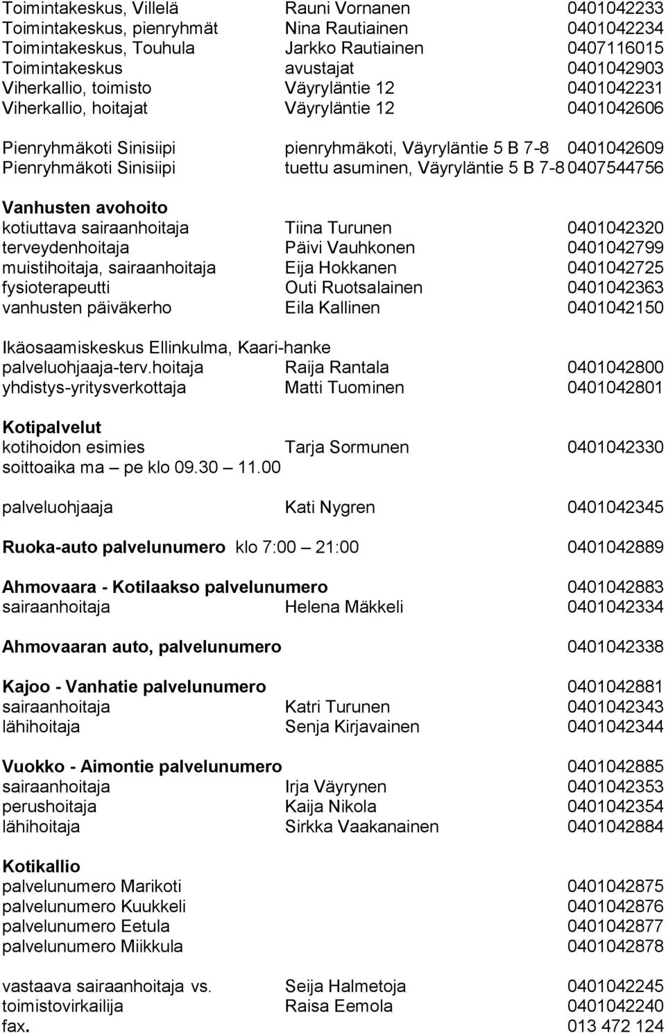 asuminen, Väyryläntie 5 B 7-8 0407544756 Vanhusten avohoito kotiuttava sairaanhoitaja Tiina Turunen 0401042320 terveydenhoitaja Päivi Vauhkonen 0401042799 muistihoitaja, sairaanhoitaja Eija Hokkanen