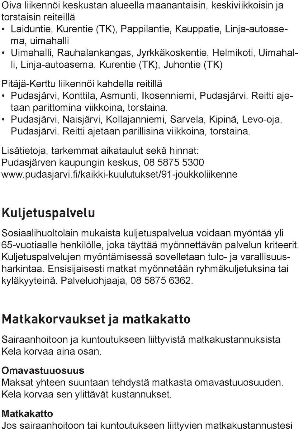 Reitti ajetaan parittomina viikkoina, torstaina. Pudasjärvi, Naisjärvi, Kollajanniemi, Sarvela, Kipinä, Levo-oja, Pudasjärvi. Reitti ajetaan parillisina viikkoina, torstaina.