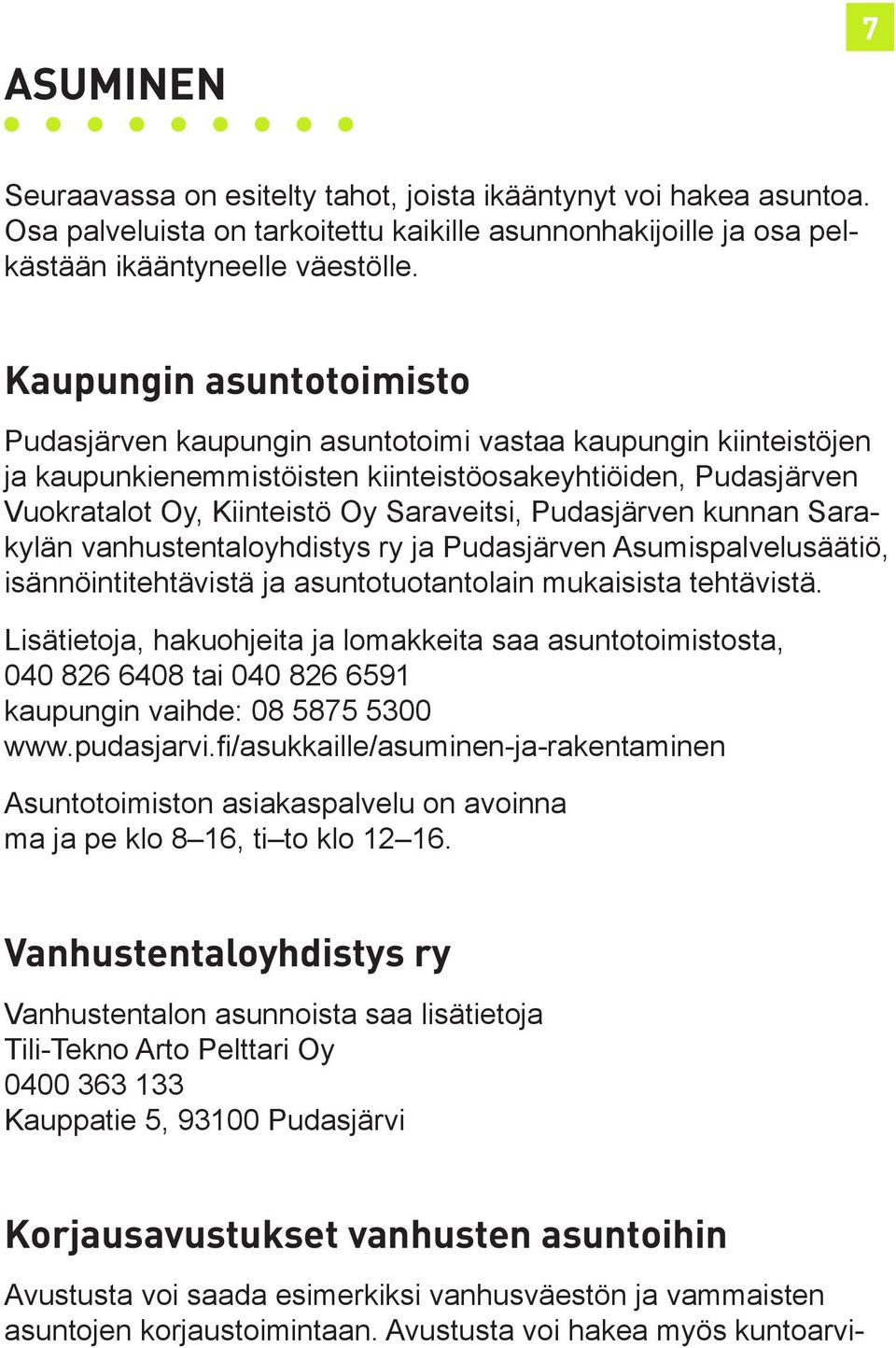 Pudasjärven kunnan Sarakylän vanhustentaloyhdistys ry ja Pudasjärven Asumispalvelusäätiö, isännöintitehtävistä ja asuntotuotantolain mukaisista tehtävistä.