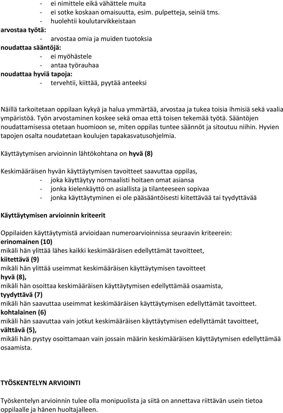 Näillä tarkoitetaan oppilaan kykyä ja halua ymmärtää, arvostaa ja tukea toisia ihmisiä sekä vaalia ympäristöä. Työn arvostaminen koskee sekä omaa että toisen tekemää työtä.