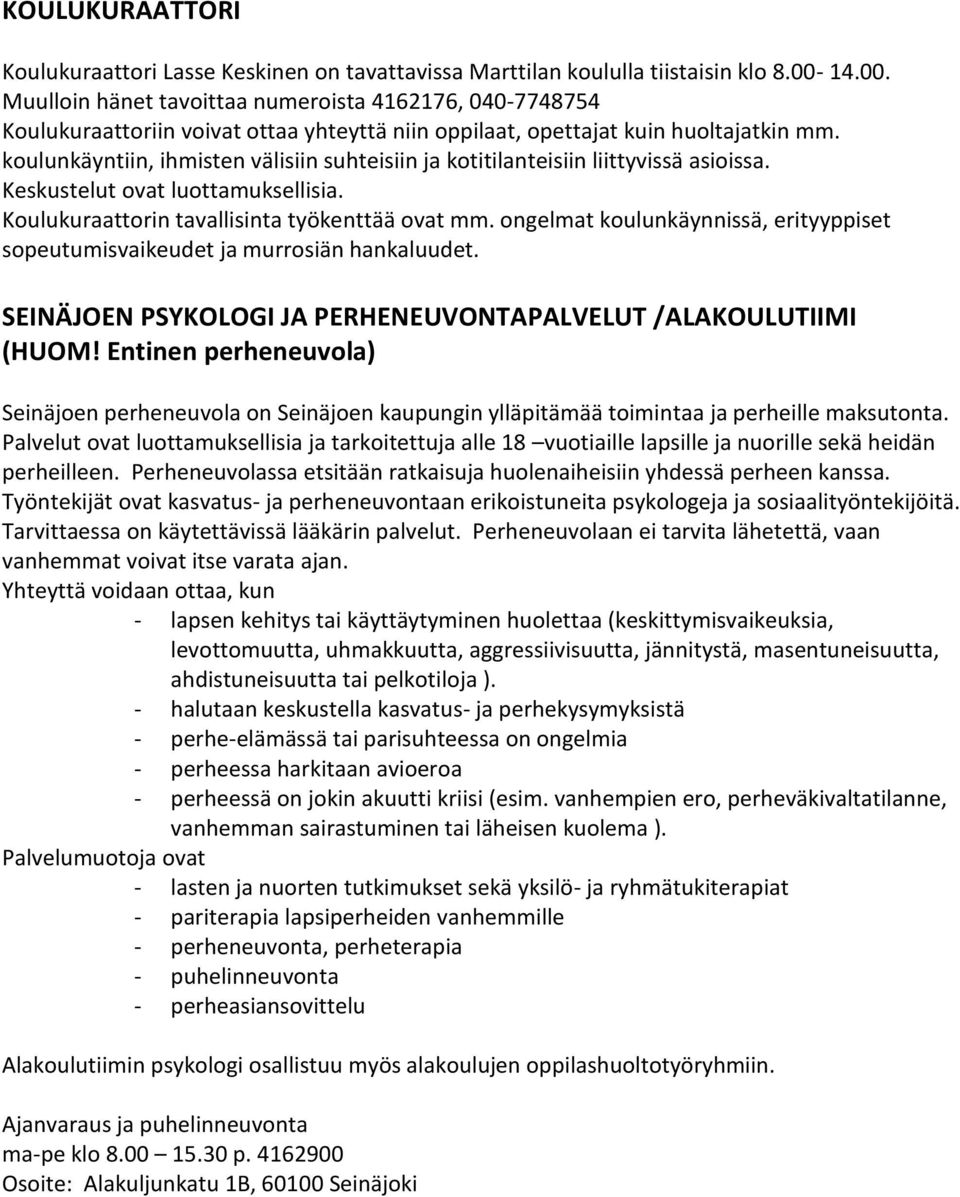 koulunkäyntiin, ihmisten välisiin suhteisiin ja kotitilanteisiin liittyvissä asioissa. Keskustelut ovat luottamuksellisia. Koulukuraattorin tavallisinta työkenttää ovat mm.