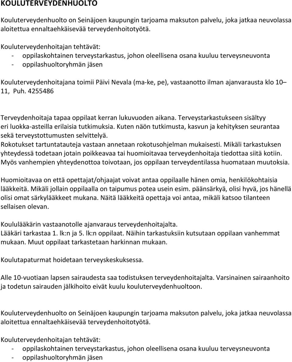 pe), vastaanotto ilman ajanvarausta klo 10 11, Puh. 4255486 Terveydenhoitaja tapaa oppilaat kerran lukuvuoden aikana. Terveystarkastukseen sisältyy eri luokka-asteilla erilaisia tutkimuksia.