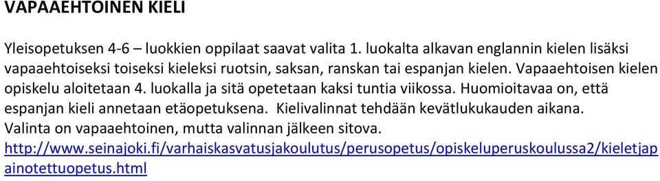 Vapaaehtoisen kielen opiskelu aloitetaan 4. luokalla ja sitä opetetaan kaksi tuntia viikossa.