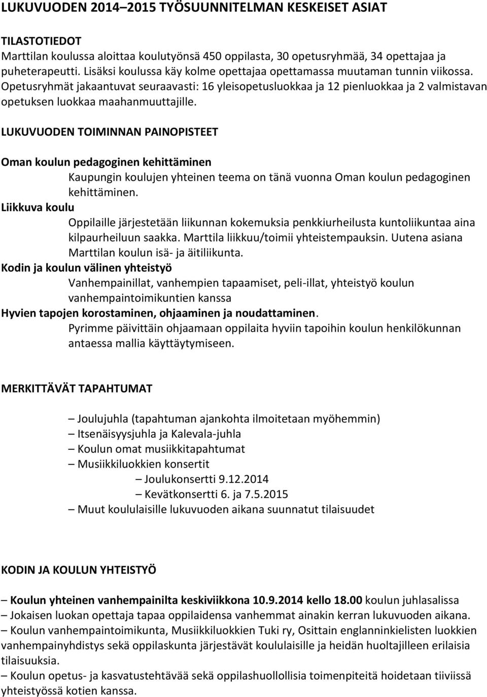 Opetusryhmät jakaantuvat seuraavasti: 16 yleisopetusluokkaa ja 12 pienluokkaa ja 2 valmistavan opetuksen luokkaa maahanmuuttajille.