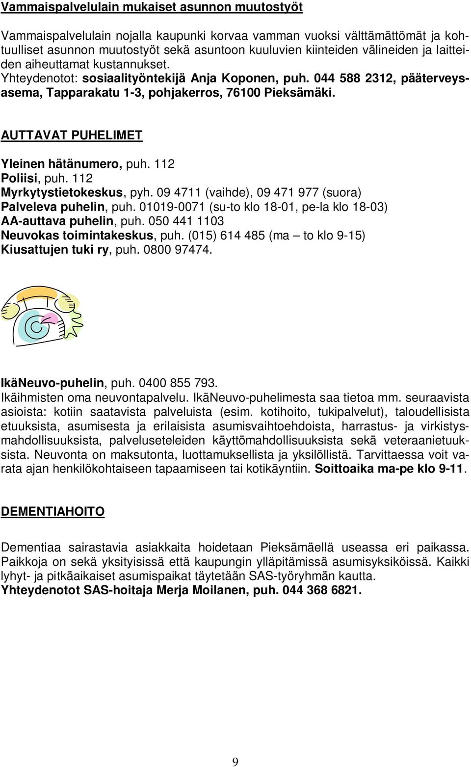 AUTTAVAT PUHELIMET Yleinen hätänumero, puh. 112 Poliisi, puh. 112 Myrkytystietokeskus, pyh. 09 4711 (vaihde), 09 471 977 (suora) Palveleva puhelin, puh.