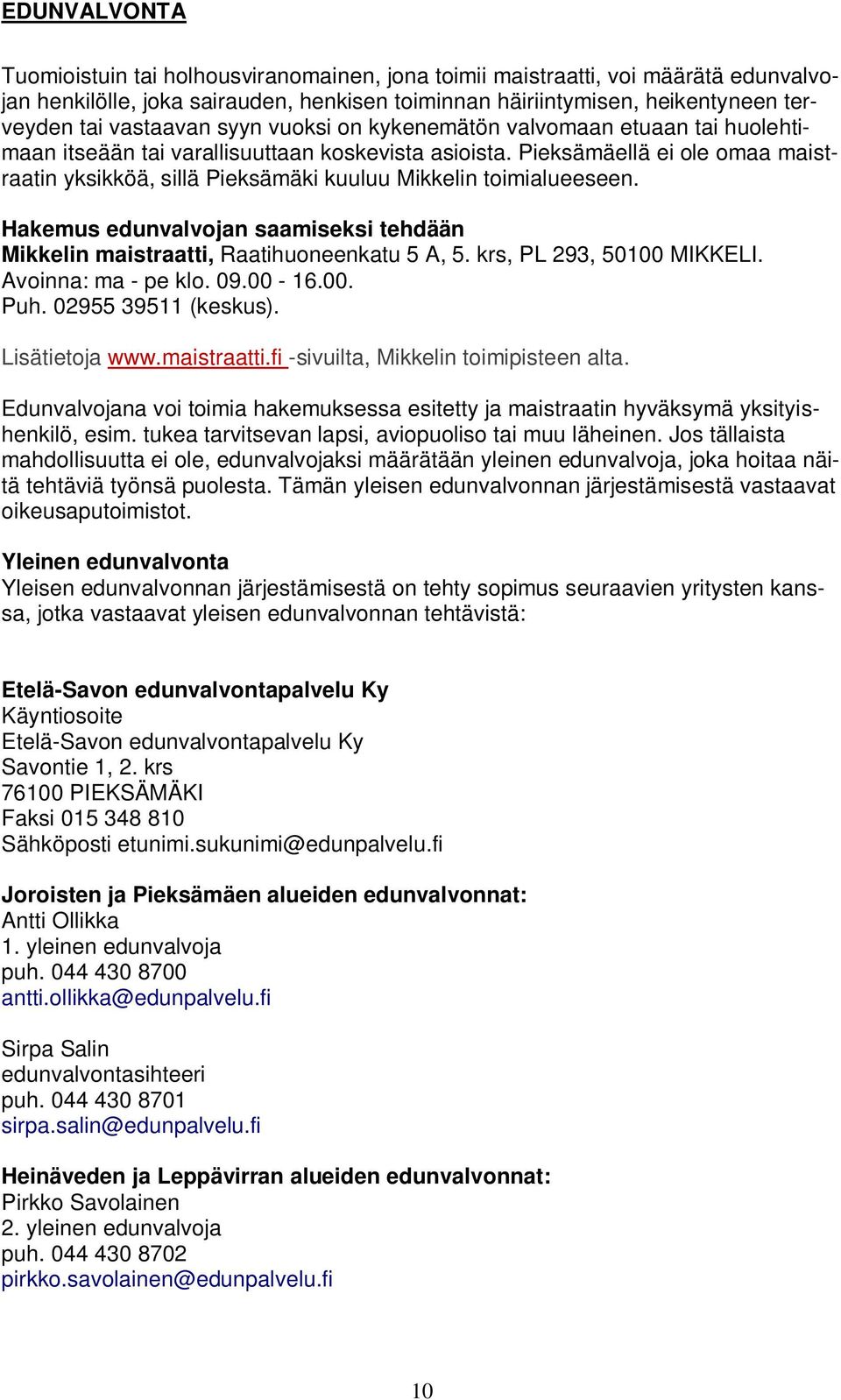 Pieksämäellä ei ole omaa maistraatin yksikköä, sillä Pieksämäki kuuluu Mikkelin toimialueeseen. Hakemus edunvalvojan saamiseksi tehdään Mikkelin maistraatti, Raatihuoneenkatu 5 A, 5.