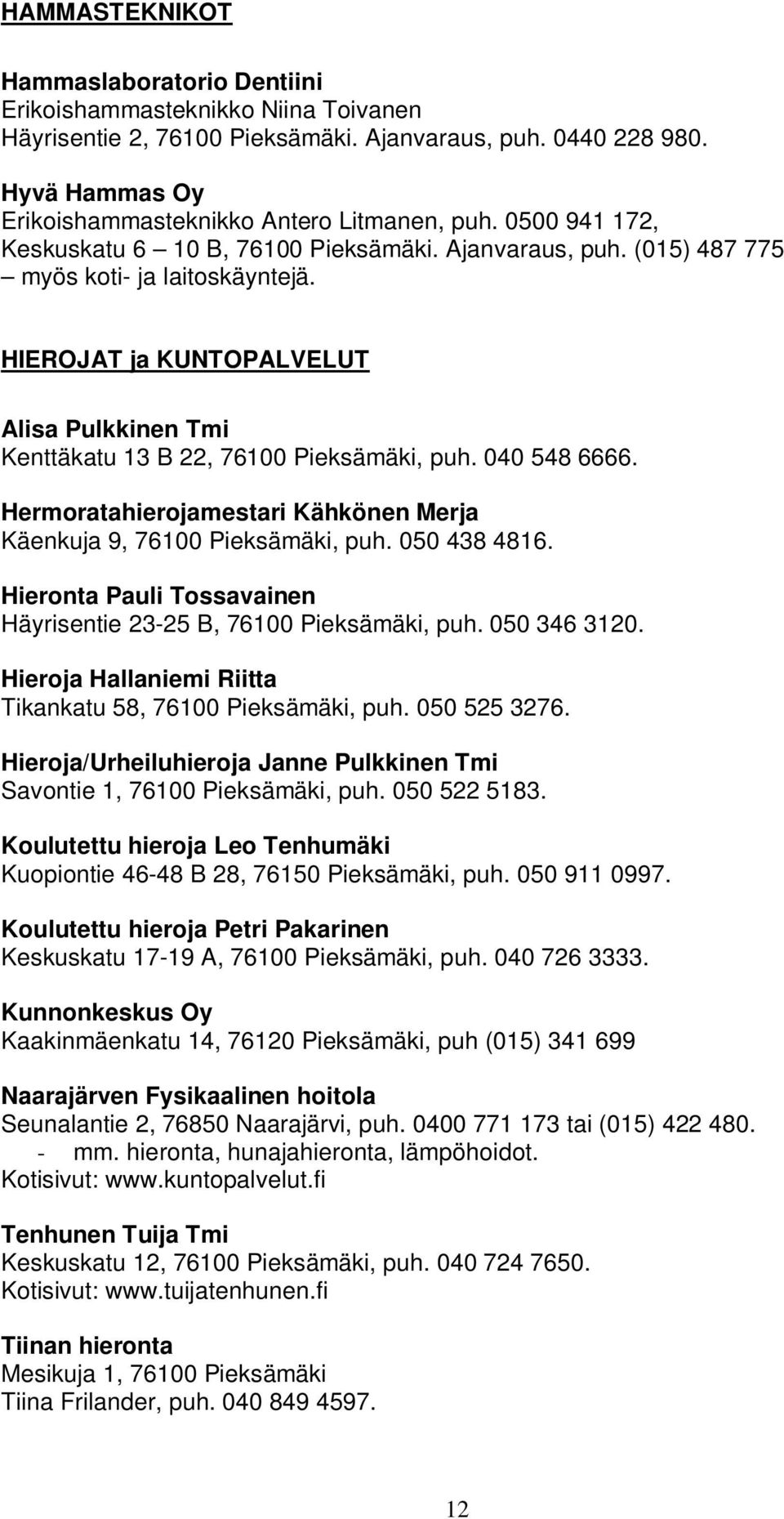 HIEROJAT ja KUNTOPALVELUT Alisa Pulkkinen Tmi Kenttäkatu 13 B 22, 76100 Pieksämäki, puh. 040 548 6666. Hermoratahierojamestari Kähkönen Merja Käenkuja 9, 76100 Pieksämäki, puh. 050 438 4816.