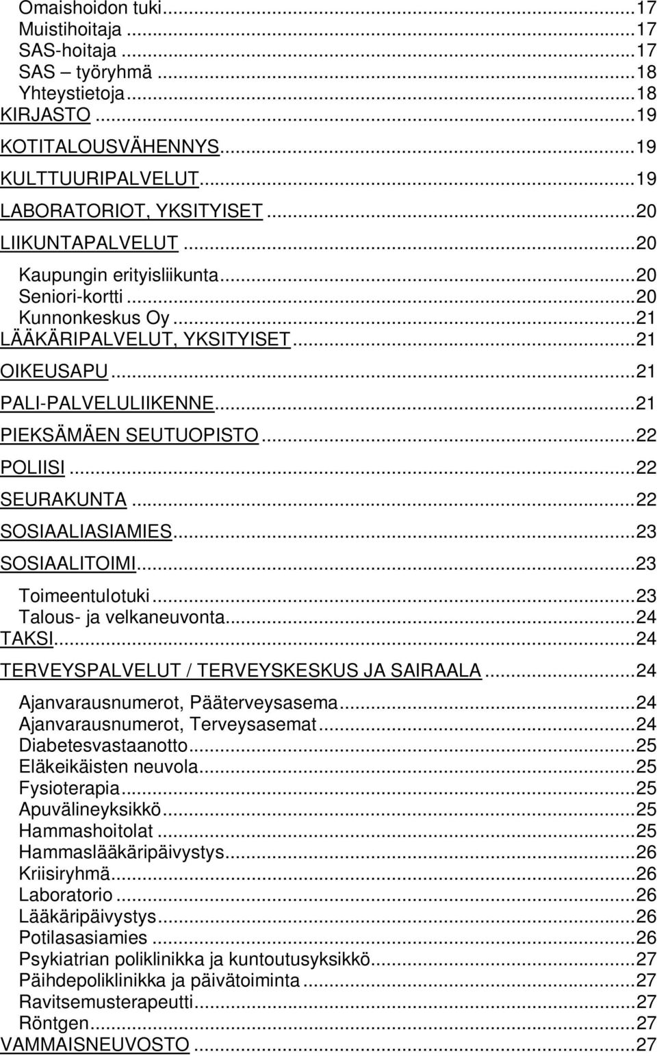 .. 21 PIEKSÄMÄEN SEUTUOPISTO... 22 POLIISI... 22 SEURAKUNTA... 22 SOSIAALIASIAMIES... 23 SOSIAALITOIMI... 23 Toimeentulotuki... 23 Talous- ja velkaneuvonta... 24 TAKSI.