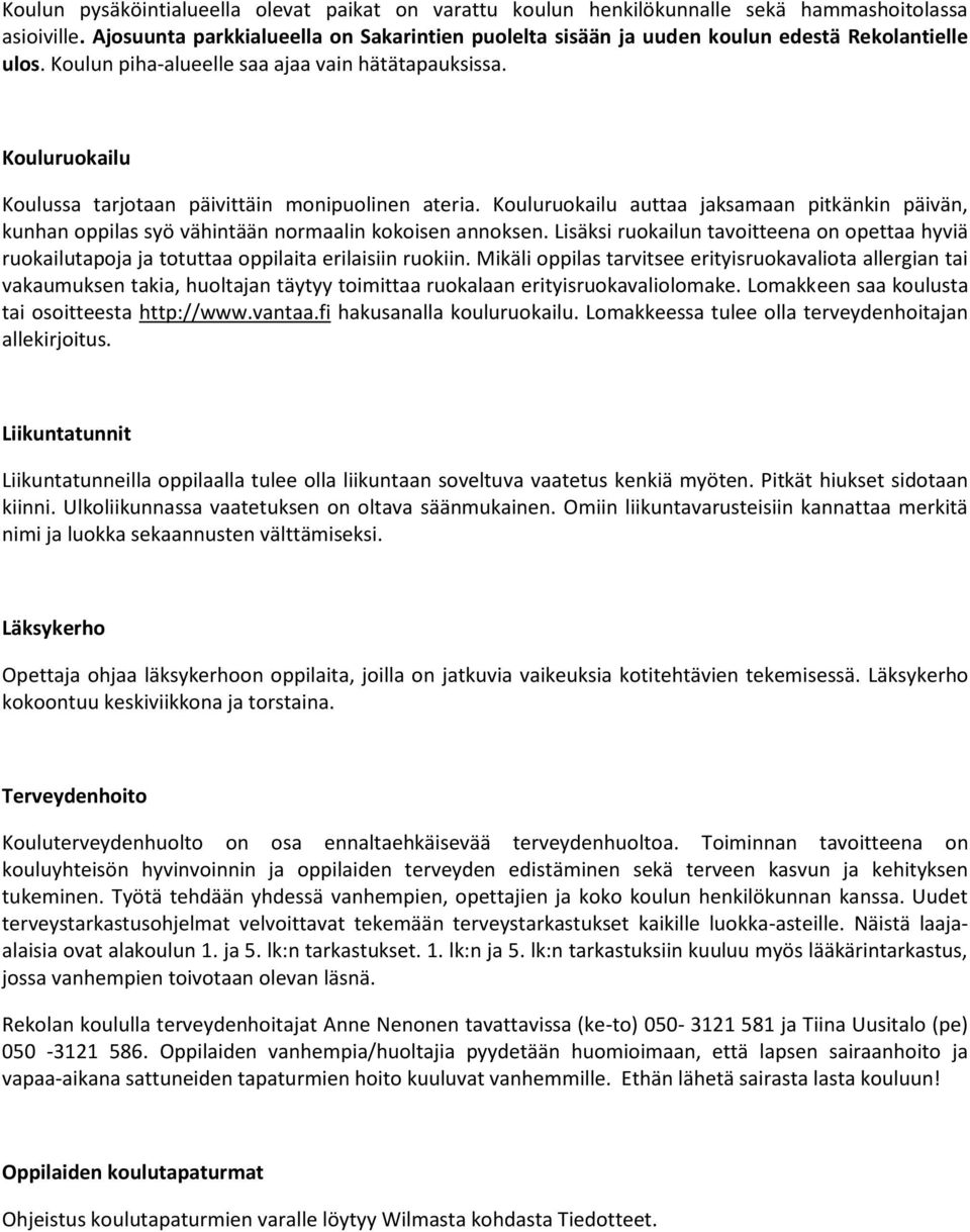 Kouluruokailu Koulussa tarjotaan päivittäin monipuolinen ateria. Kouluruokailu auttaa jaksamaan pitkänkin päivän, kunhan oppilas syö vähintään normaalin kokoisen annoksen.