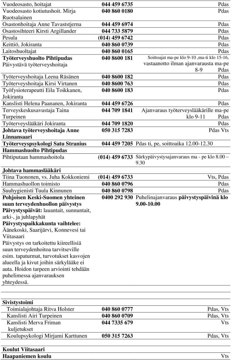 860 0165 Työterveyshuolto Pihtipudas 040 8600 181 Soittoajat ma-pe klo 9-10,ma-ti klo 15-16, Päivystävä työterveyshoitaja vastaanotto ilman ajanvarausta ma-pe 8-9 Työterveyshoitaja Leena Räsänen 040