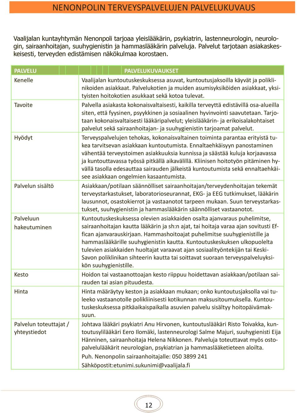 PALVELU Kenelle Tavoite Hyödyt Palvelun sisältö Palveluun hakeutuminen Kesto Hinta Palvelun toteuttajat / yhteystiedot PALVELUKUVAUKSET Vaalijalan kuntoutuskeskuksessa asuvat, kuntoutusjaksoilla