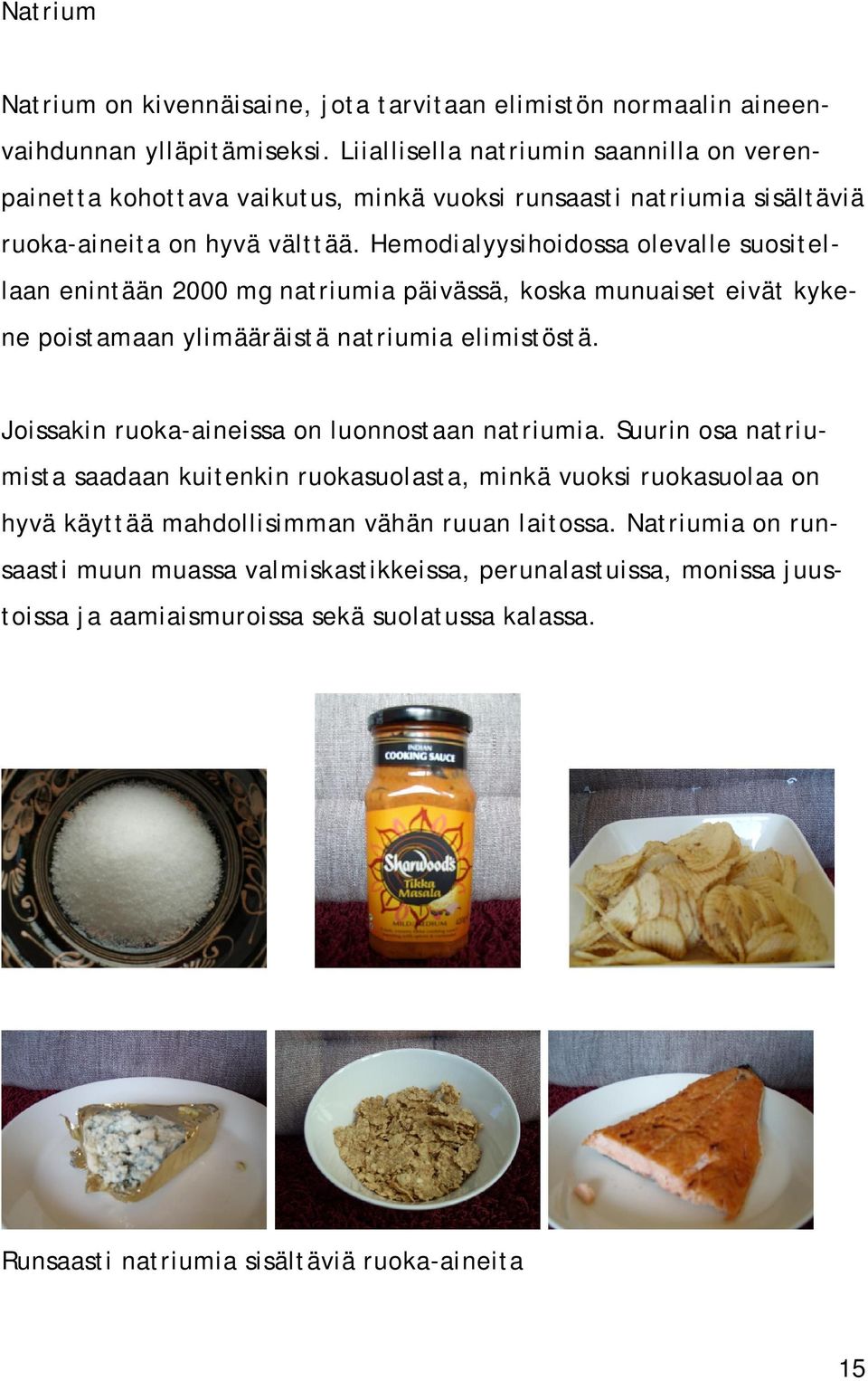 Hemodialyysihoidossa olevalle suositellaan enintään 2000 mg natriumia päivässä, koska munuaiset eivät kykene poistamaan ylimääräistä natriumia elimistöstä.