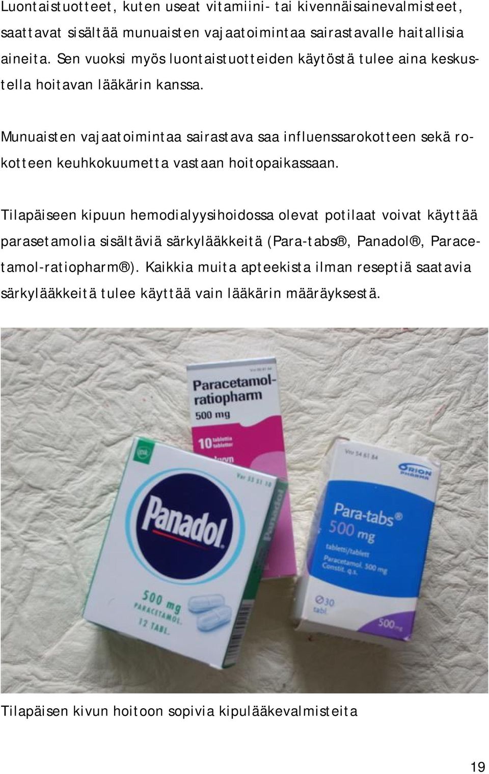 Munuaisten vajaatoimintaa sairastava saa influenssarokotteen sekä rokotteen keuhkokuumetta vastaan hoitopaikassaan.