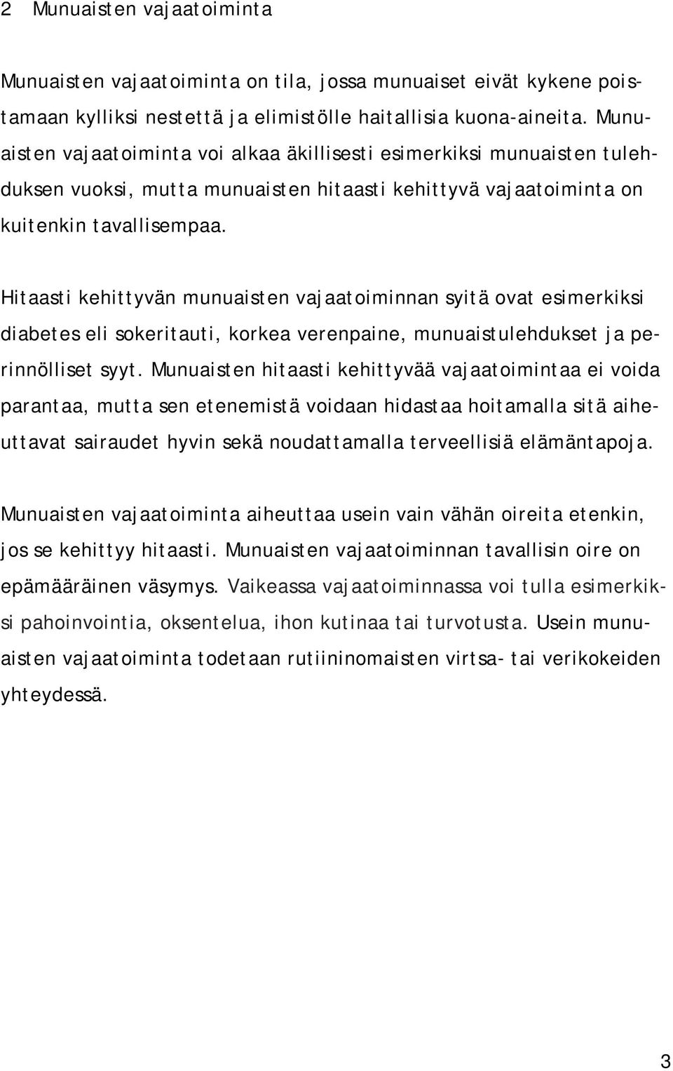 Hitaasti kehittyvän munuaisten vajaatoiminnan syitä ovat esimerkiksi diabetes eli sokeritauti, korkea verenpaine, munuaistulehdukset ja perinnölliset syyt.