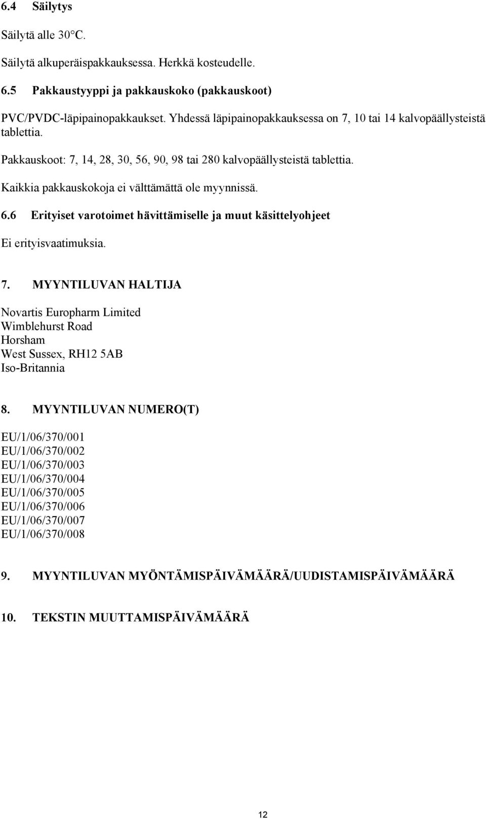 Kaikkia pakkauskokoja ei välttämättä ole myynnissä. 6.6 Erityiset varotoimet hävittämiselle ja muut käsittelyohjeet Ei erityisvaatimuksia. 7.