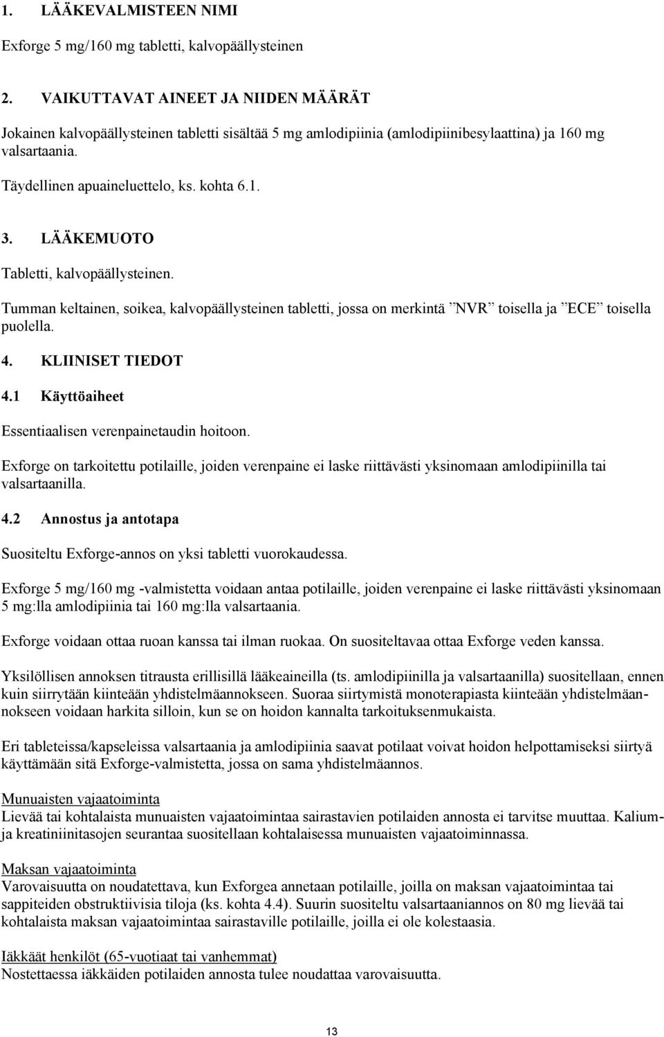 LÄÄKEMUOTO Tabletti, kalvopäällysteinen. Tumman keltainen, soikea, kalvopäällysteinen tabletti, jossa on merkintä NVR toisella ja ECE toisella puolella. 4. KLIINISET TIEDOT 4.