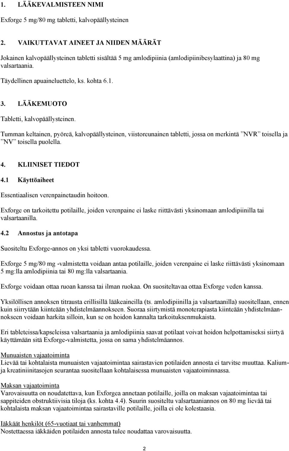 LÄÄKEMUOTO Tabletti, kalvopäällysteinen. Tumman keltainen, pyöreä, kalvopäällysteinen, viistoreunainen tabletti, jossa on merkintä NVR toisella ja NV toisella puolella. 4. KLIINISET TIEDOT 4.