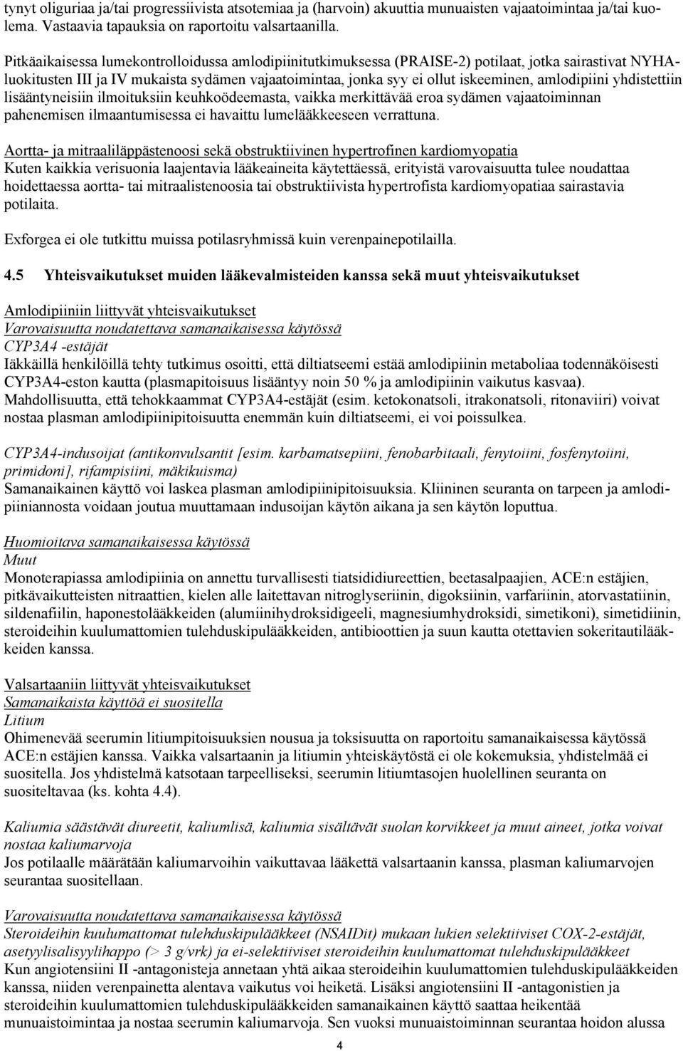 amlodipiini yhdistettiin lisääntyneisiin ilmoituksiin keuhkoödeemasta, vaikka merkittävää eroa sydämen vajaatoiminnan pahenemisen ilmaantumisessa ei havaittu lumelääkkeeseen verrattuna.