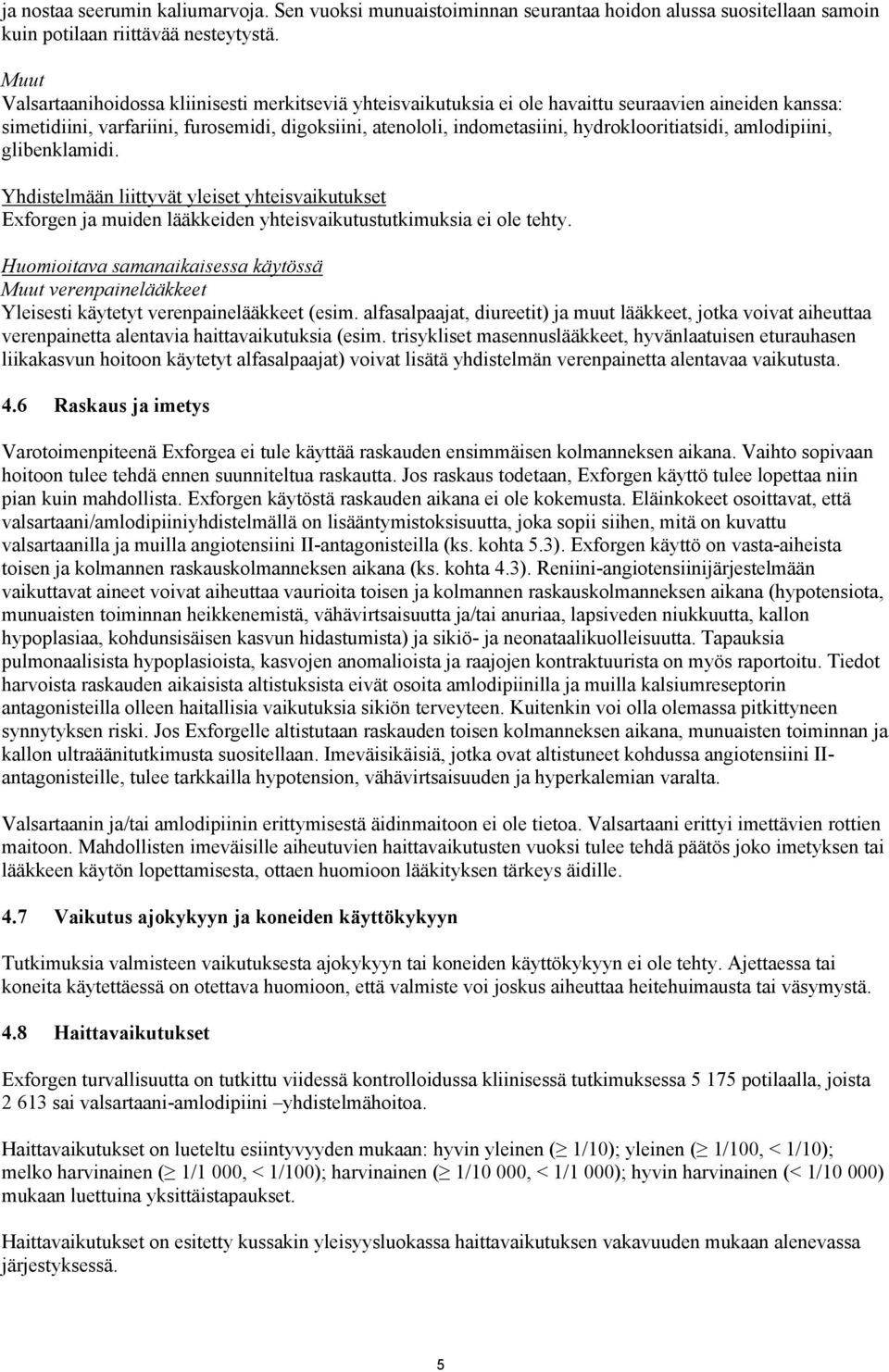 hydroklooritiatsidi, amlodipiini, glibenklamidi. Yhdistelmään liittyvät yleiset yhteisvaikutukset Exforgen ja muiden lääkkeiden yhteisvaikutustutkimuksia ei ole tehty.