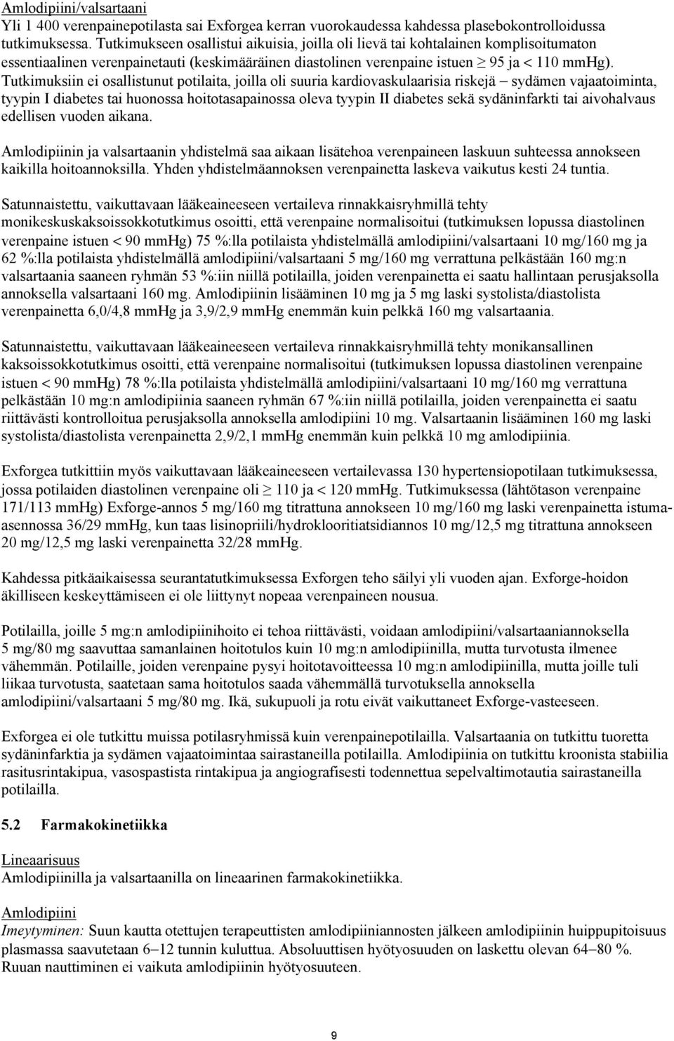 Tutkimuksiin ei osallistunut potilaita, joilla oli suuria kardiovaskulaarisia riskejä sydämen vajaatoiminta, tyypin I diabetes tai huonossa hoitotasapainossa oleva tyypin II diabetes sekä