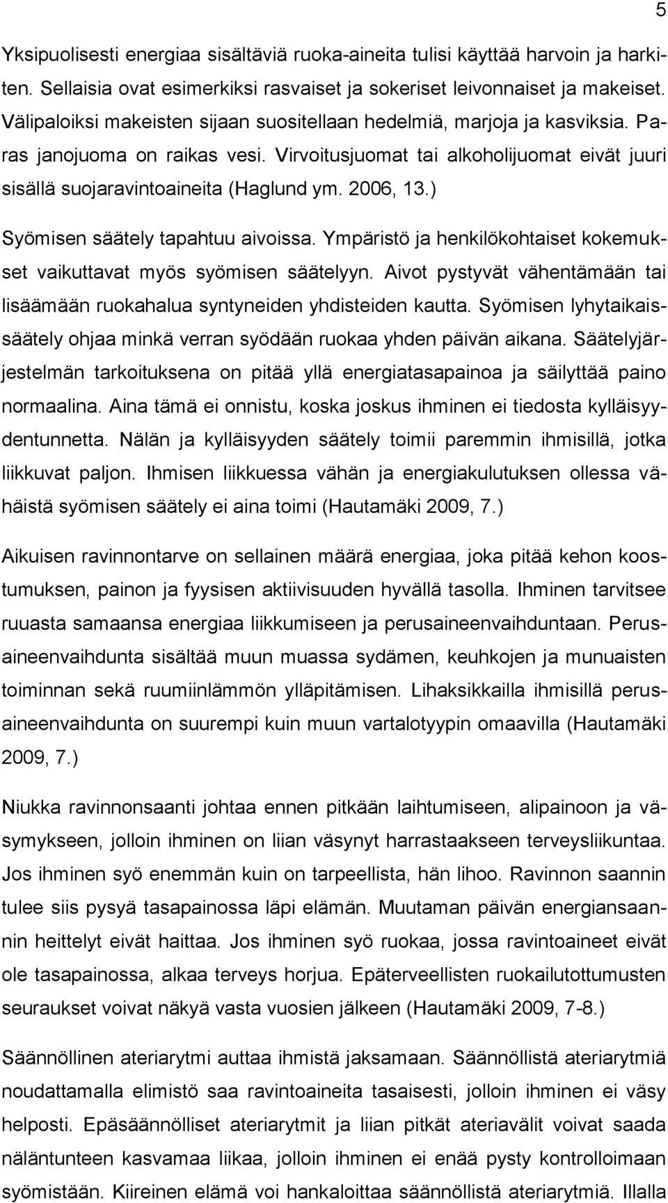 2006, 13.) Syömisen säätely tapahtuu aivoissa. Ympäristö ja henkilökohtaiset kokemukset vaikuttavat myös syömisen säätelyyn.