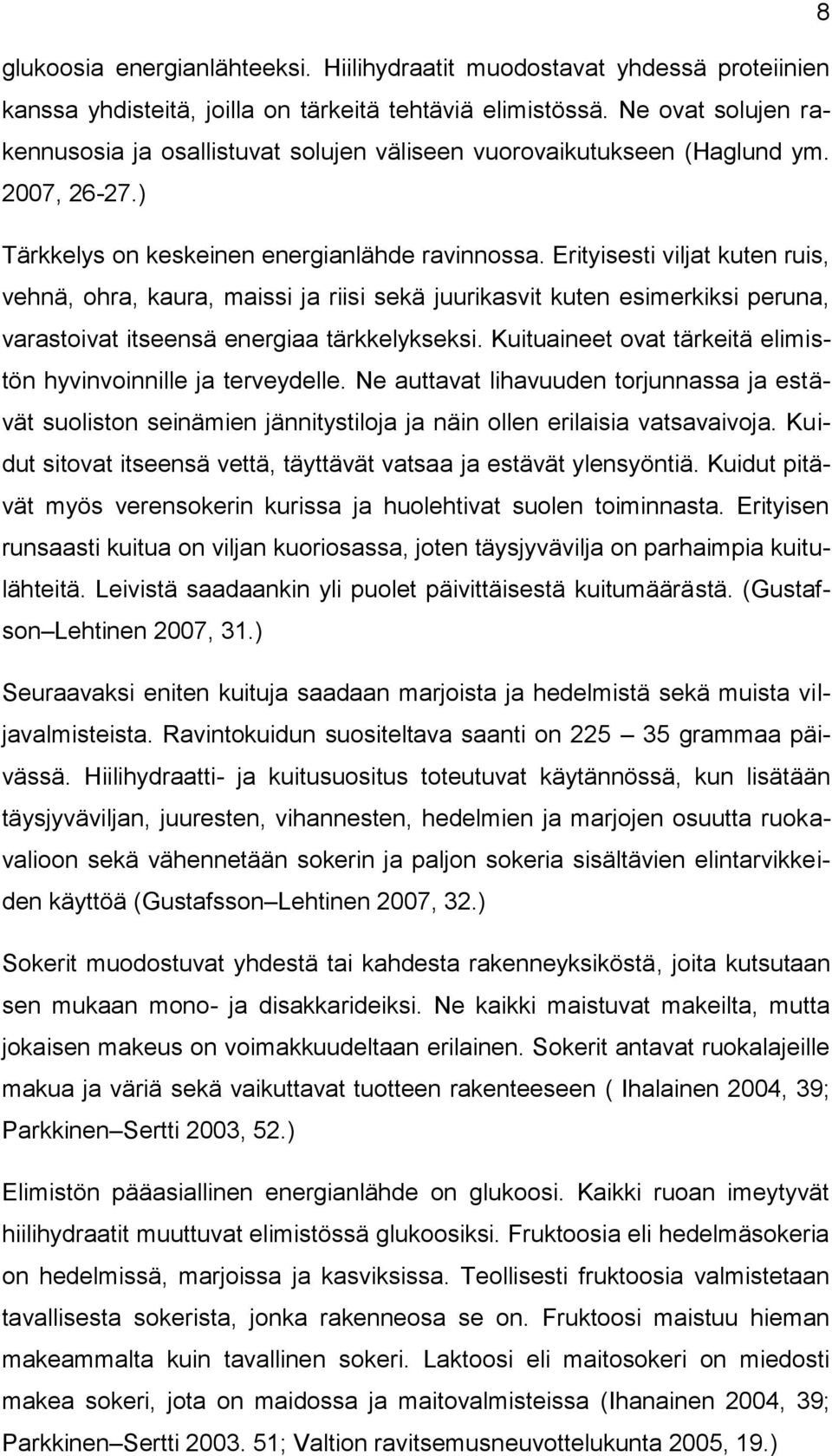 Erityisesti viljat kuten ruis, vehnä, ohra, kaura, maissi ja riisi sekä juurikasvit kuten esimerkiksi peruna, varastoivat itseensä energiaa tärkkelykseksi.