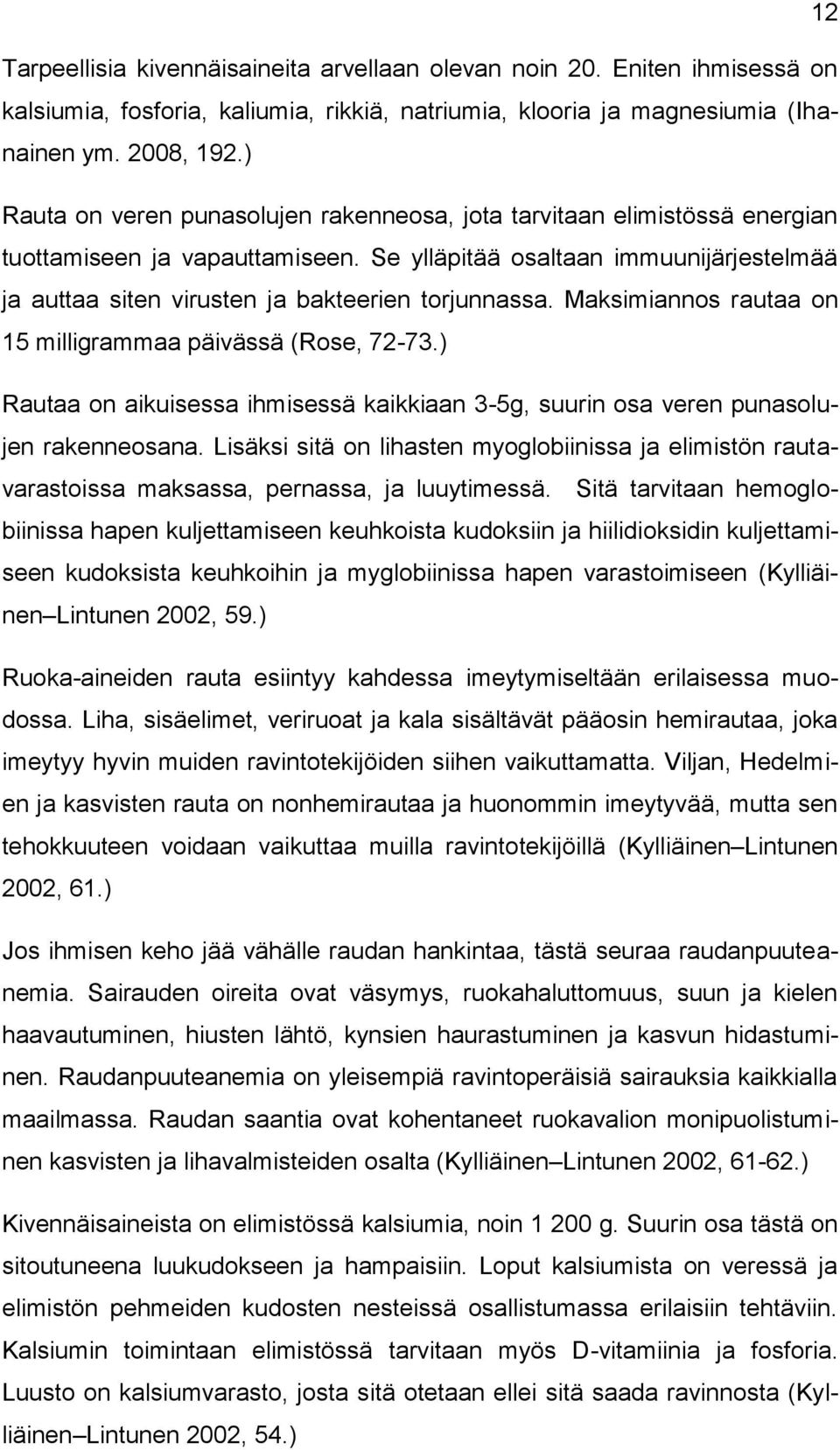 Se ylläpitää osaltaan immuunijärjestelmää ja auttaa siten virusten ja bakteerien torjunnassa. Maksimiannos rautaa on 15 milligrammaa päivässä (Rose, 72-73.