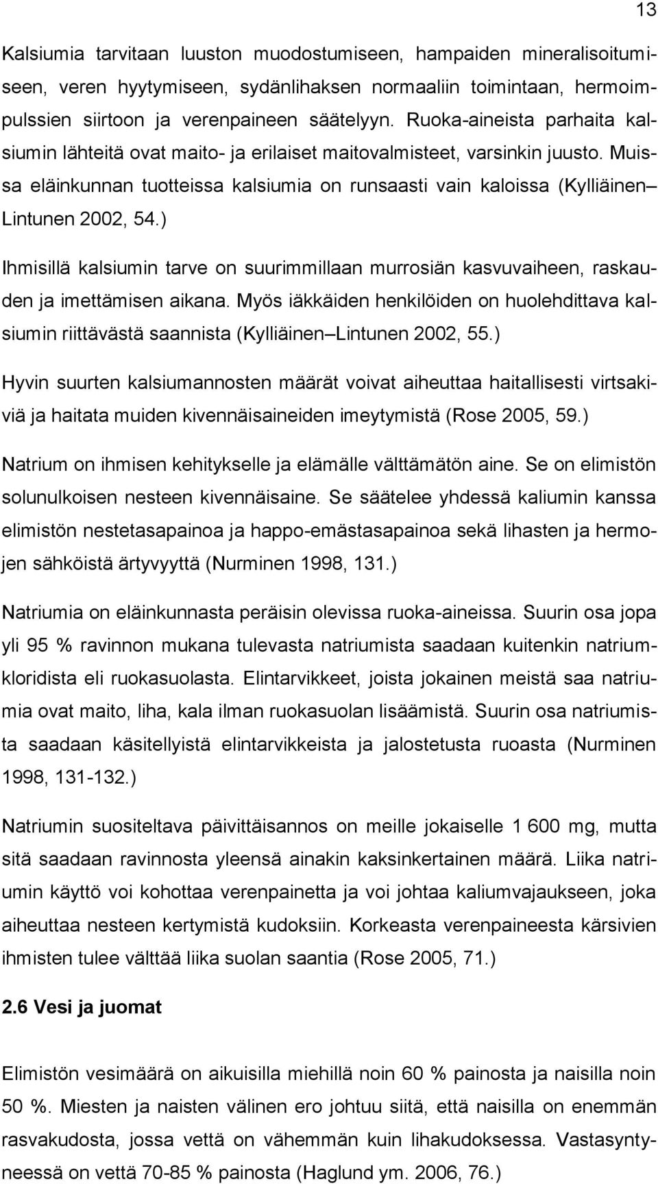 ) Ihmisillä kalsiumin tarve on suurimmillaan murrosiän kasvuvaiheen, raskauden ja imettämisen aikana.