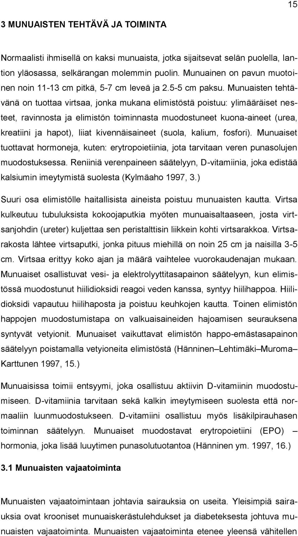 Munuaisten tehtävänä on tuottaa virtsaa, jonka mukana elimistöstä poistuu: ylimääräiset nesteet, ravinnosta ja elimistön toiminnasta muodostuneet kuona-aineet (urea, kreatiini ja hapot), liiat