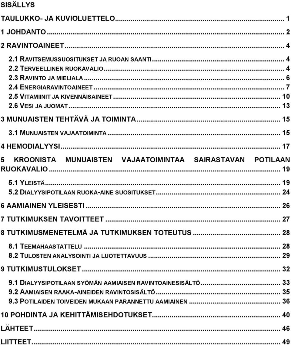 .. 17 5 KROONISTA MUNUAISTEN VAJAATOIMINTAA SAIRASTAVAN POTILAAN RUOKAVALIO... 19 5.1 YLEISTÄ... 19 5.2 DIALYYSIPOTILAAN RUOKA-AINE SUOSITUKSET... 24 6 AAMIAINEN YLEISESTI.