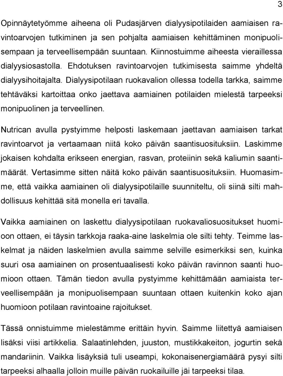 Dialyysipotilaan ruokavalion ollessa todella tarkka, saimme tehtäväksi kartoittaa onko jaettava aamiainen potilaiden mielestä tarpeeksi monipuolinen ja terveellinen.