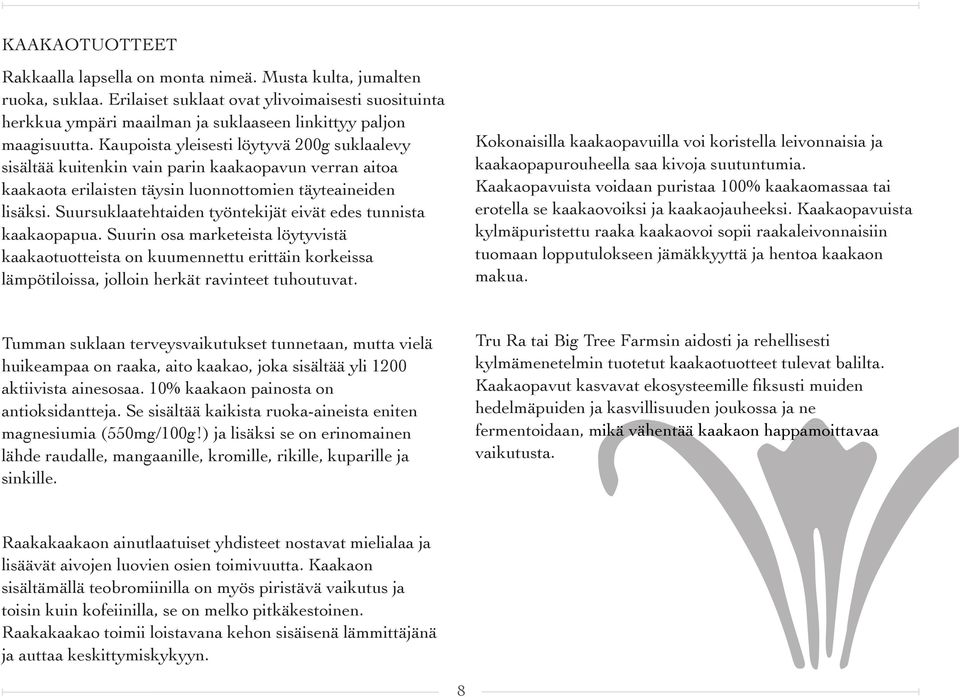 Kaupoista yleisesti löytyvä 200g suklaalevy sisältää kuitenkin vain parin kaakaopavun verran aitoa kaakaota erilaisten täysin luonnottomien täyteaineiden lisäksi.