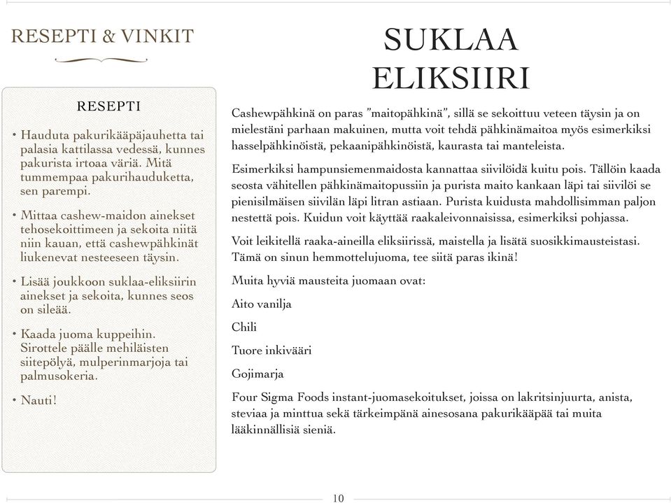 Lisää joukkoon suklaa-eliksiirin ainekset ja sekoita, kunnes seos on sileää. Kaada juoma kuppeihin. Sirottele päälle mehiläisten siitepölyä, mulperinmarjoja tai palmusokeria. Nauti!