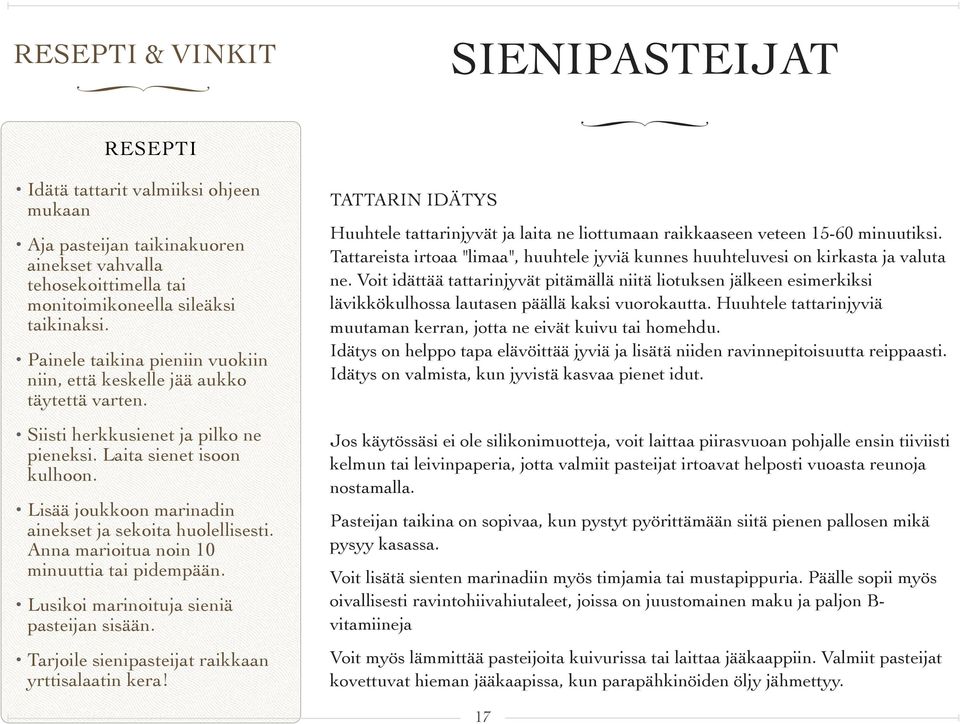 Lisää joukkoon marinadin ainekset ja sekoita huolellisesti. Anna marioitua noin 10 minuuttia tai pidempään. Lusikoi marinoituja sieniä pasteijan sisään.