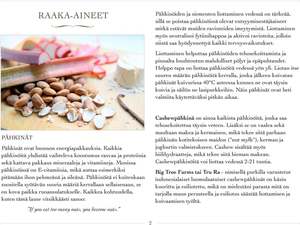 Liottaminen helpottaa pähkinöiden tehosekoittamista ja pinnalta huuhtoutuu mahdolliset pölyt ja epäpuhtaudet. Helppo tapa on liottaa pähkinöitä vedessä yön yli.