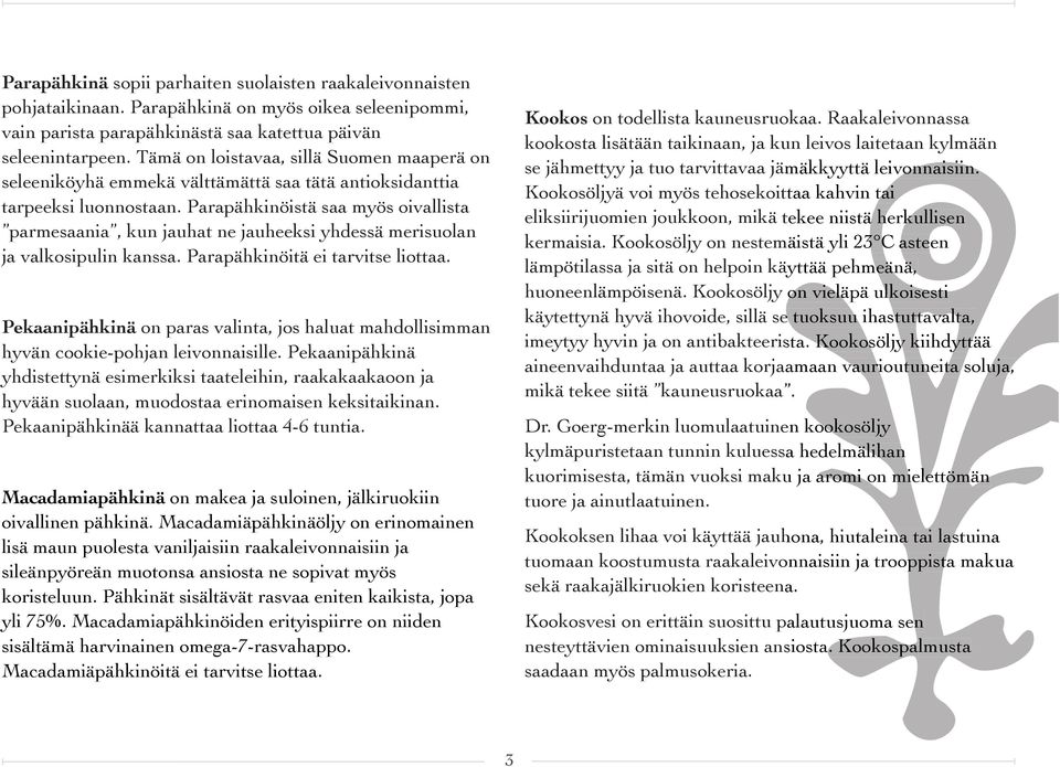 Parapähkinöistä saa myös oivallista parmesaania, kun jauhat ne jauheeksi yhdessä merisuolan ja valkosipulin kanssa. Parapähkinöitä ei tarvitse liottaa.