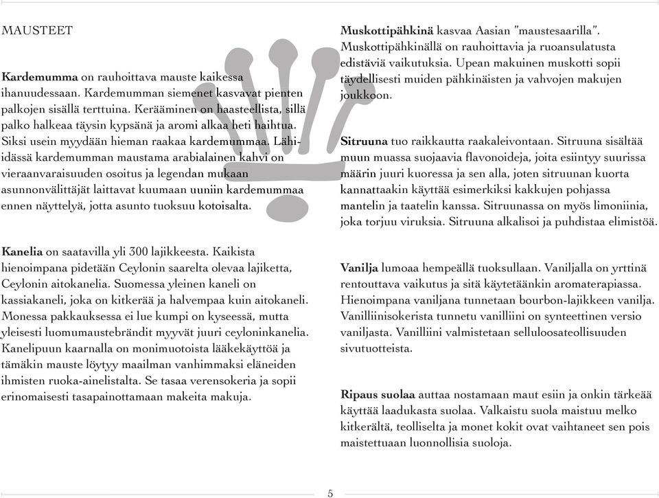 kasvavat pienten palkojen sisällä terttuina. Kerääminen on haasteellista, sillä palko halkeaa täysin kypsänä ja aromi alkaa heti haihtua. Siksi usein myydään hieman raakaa ksitruuna kardemummaa.