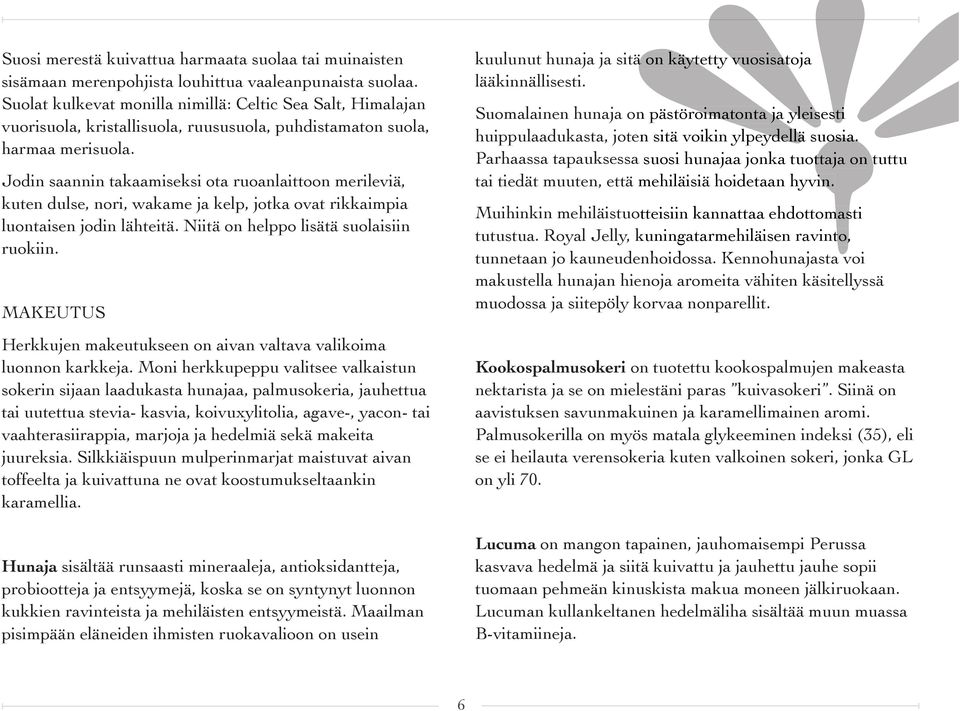 Jodin saannin takaamiseksi ota ruoanlaittoon merileviä, kuten dulse, nori, wakame ja kelp, jotka ovat rikkaimpia luontaisen jodin lähteitä. Niitä on helppo lisätä suolaisiin ruokiin.