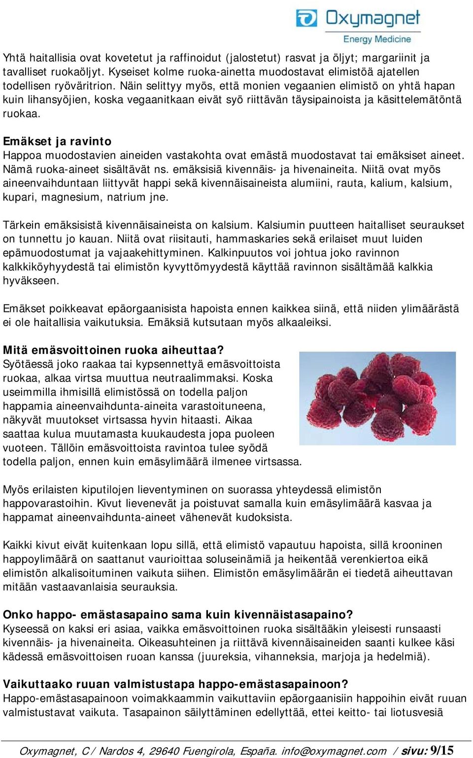 Emäkset ja ravinto Happoa muodostavien aineiden vastakohta ovat emästä muodostavat tai emäksiset aineet. Nämä ruoka-aineet sisältävät ns. emäksisiä kivennäis- ja hivenaineita.