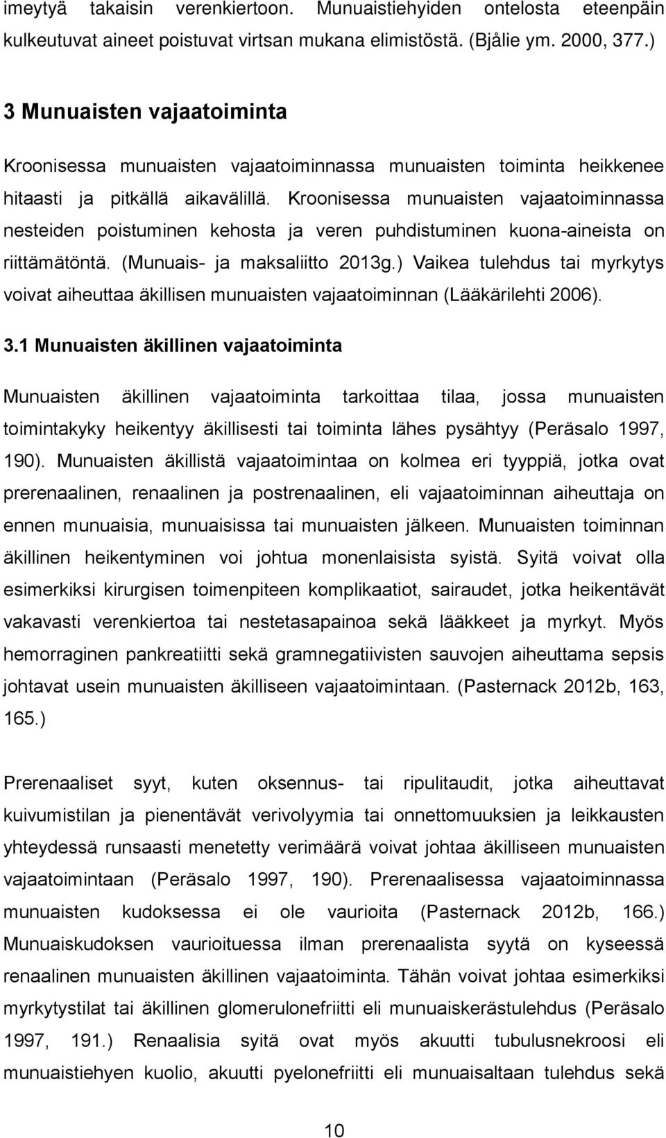 Kroonisessa munuaisten vajaatoiminnassa nesteiden poistuminen kehosta ja veren puhdistuminen kuona-aineista on riittämätöntä. (Munuais- ja maksaliitto 2013g.