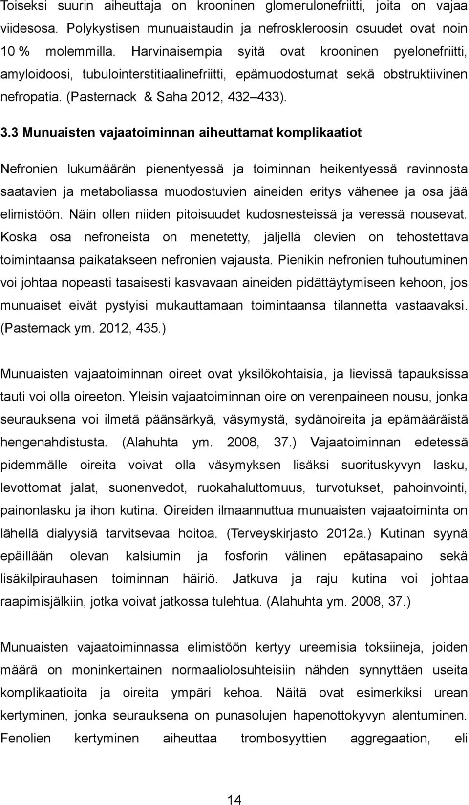 3 Munuaisten vajaatoiminnan aiheuttamat komplikaatiot Nefronien lukumäärän pienentyessä ja toiminnan heikentyessä ravinnosta saatavien ja metaboliassa muodostuvien aineiden eritys vähenee ja osa jää