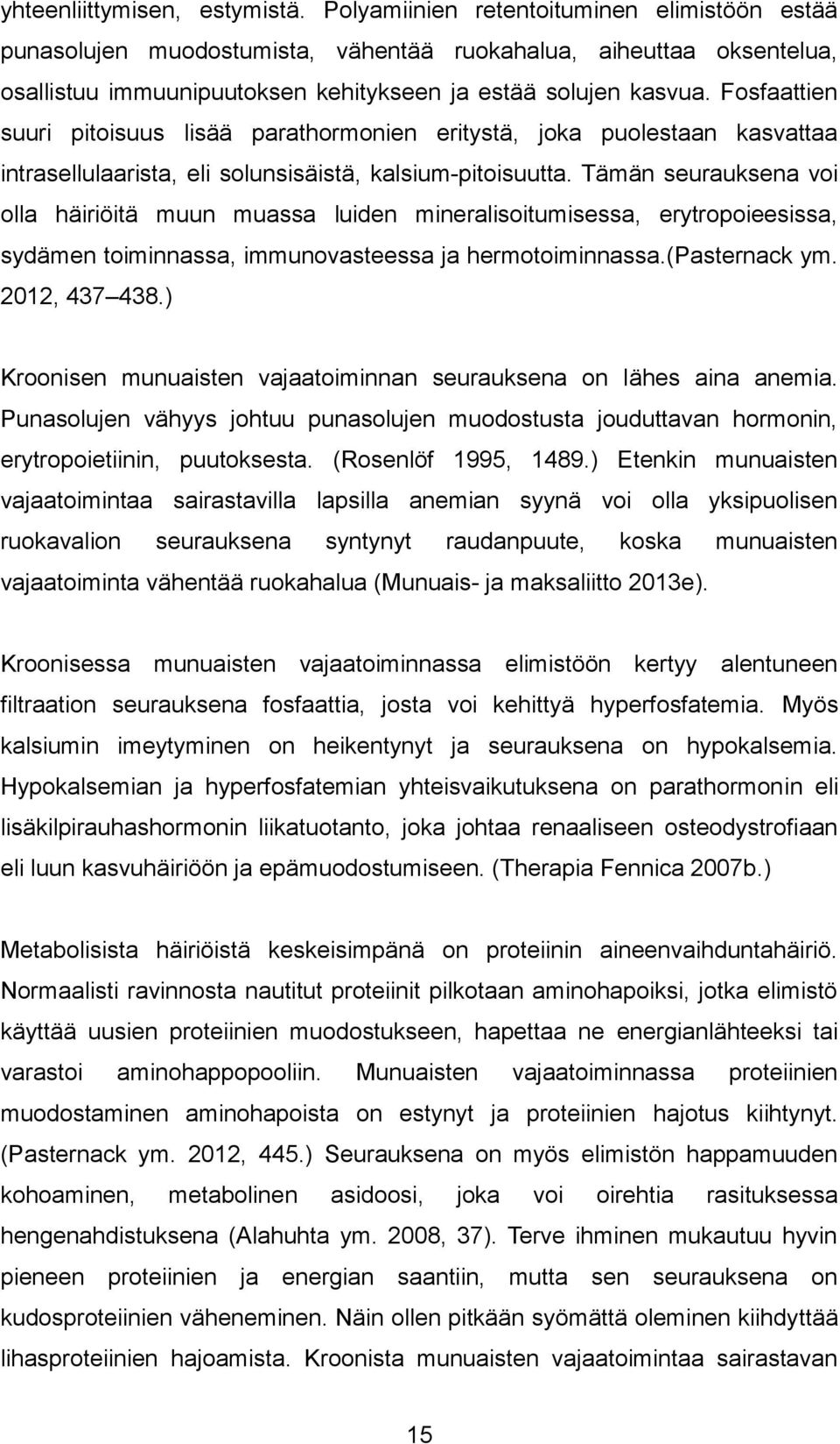 Fosfaattien suuri pitoisuus lisää parathormonien eritystä, joka puolestaan kasvattaa intrasellulaarista, eli solunsisäistä, kalsium-pitoisuutta.