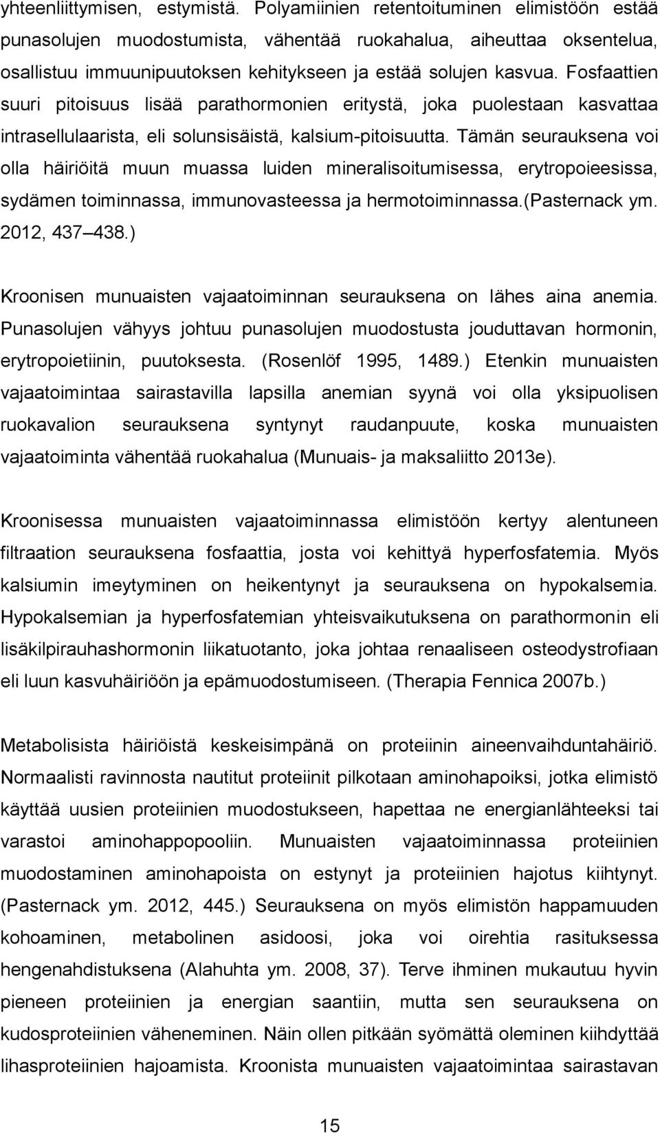 Fosfaattien suuri pitoisuus lisää parathormonien eritystä, joka puolestaan kasvattaa intrasellulaarista, eli solunsisäistä, kalsium-pitoisuutta.