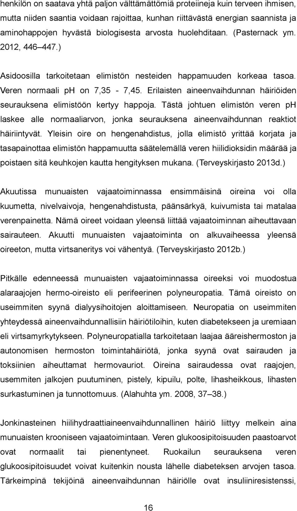 Erilaisten aineenvaihdunnan häiriöiden seurauksena elimistöön kertyy happoja. Tästä johtuen elimistön veren ph laskee alle normaaliarvon, jonka seurauksena aineenvaihdunnan reaktiot häiriintyvät.