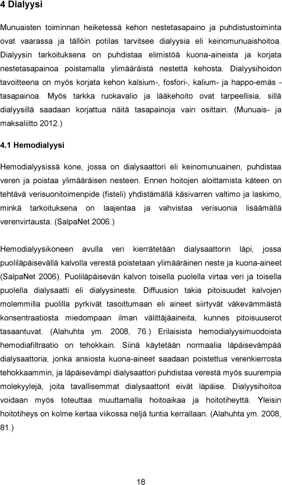 Dialyysihoidon tavoitteena on myös korjata kehon kalsium-, fosfori-, kalium- ja happo-emäs - tasapainoa.