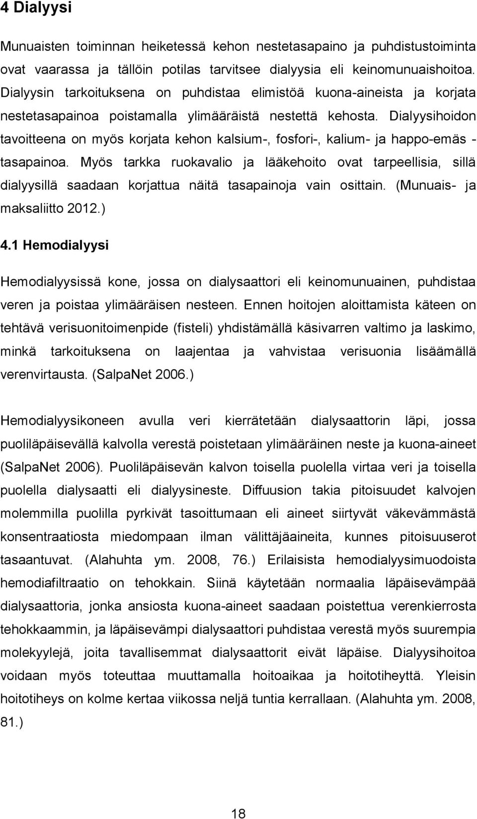 Dialyysihoidon tavoitteena on myös korjata kehon kalsium-, fosfori-, kalium- ja happo-emäs - tasapainoa.