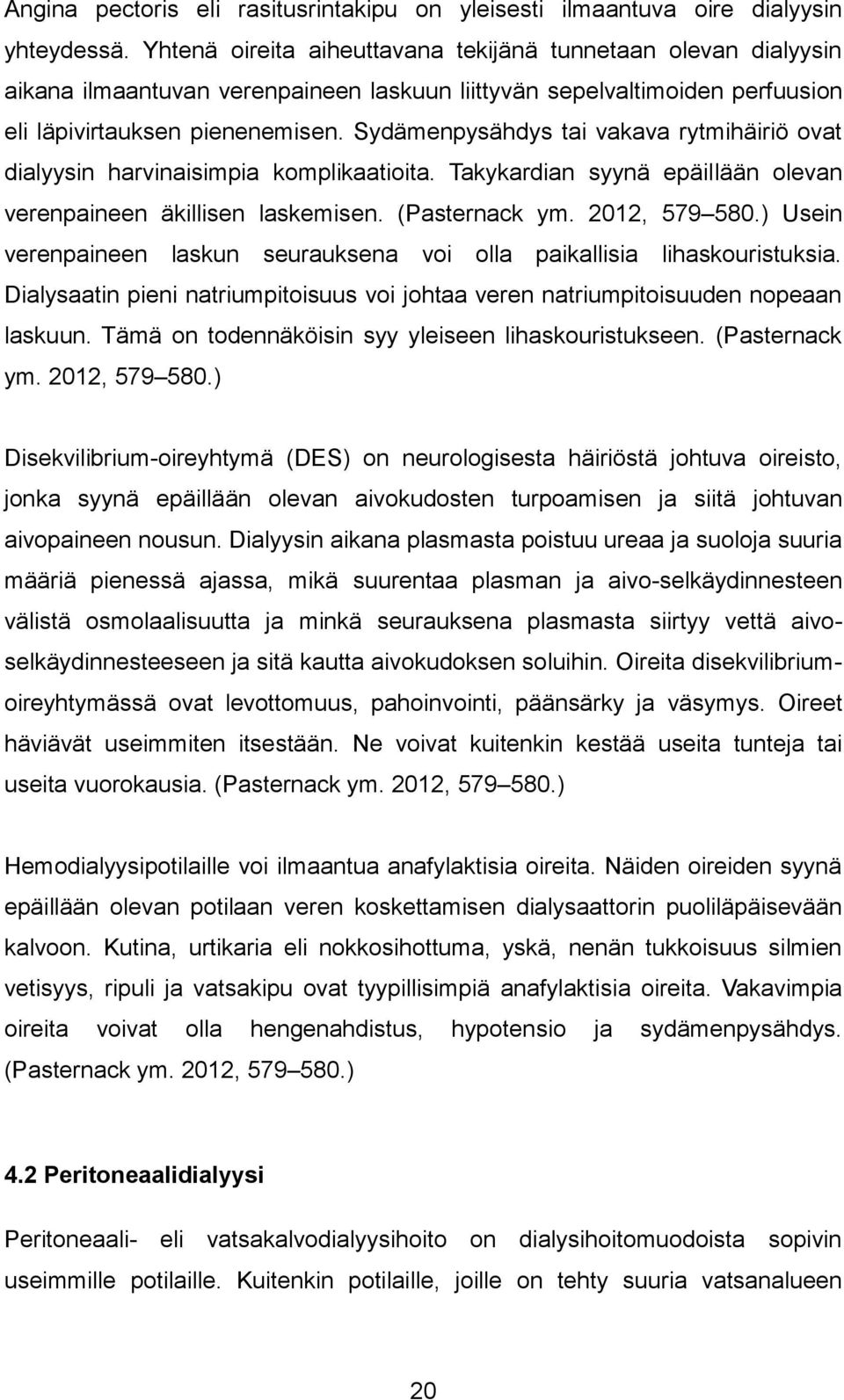 Sydämenpysähdys tai vakava rytmihäiriö ovat dialyysin harvinaisimpia komplikaatioita. Takykardian syynä epäillään olevan verenpaineen äkillisen laskemisen. (Pasternack ym. 2012, 579 580.