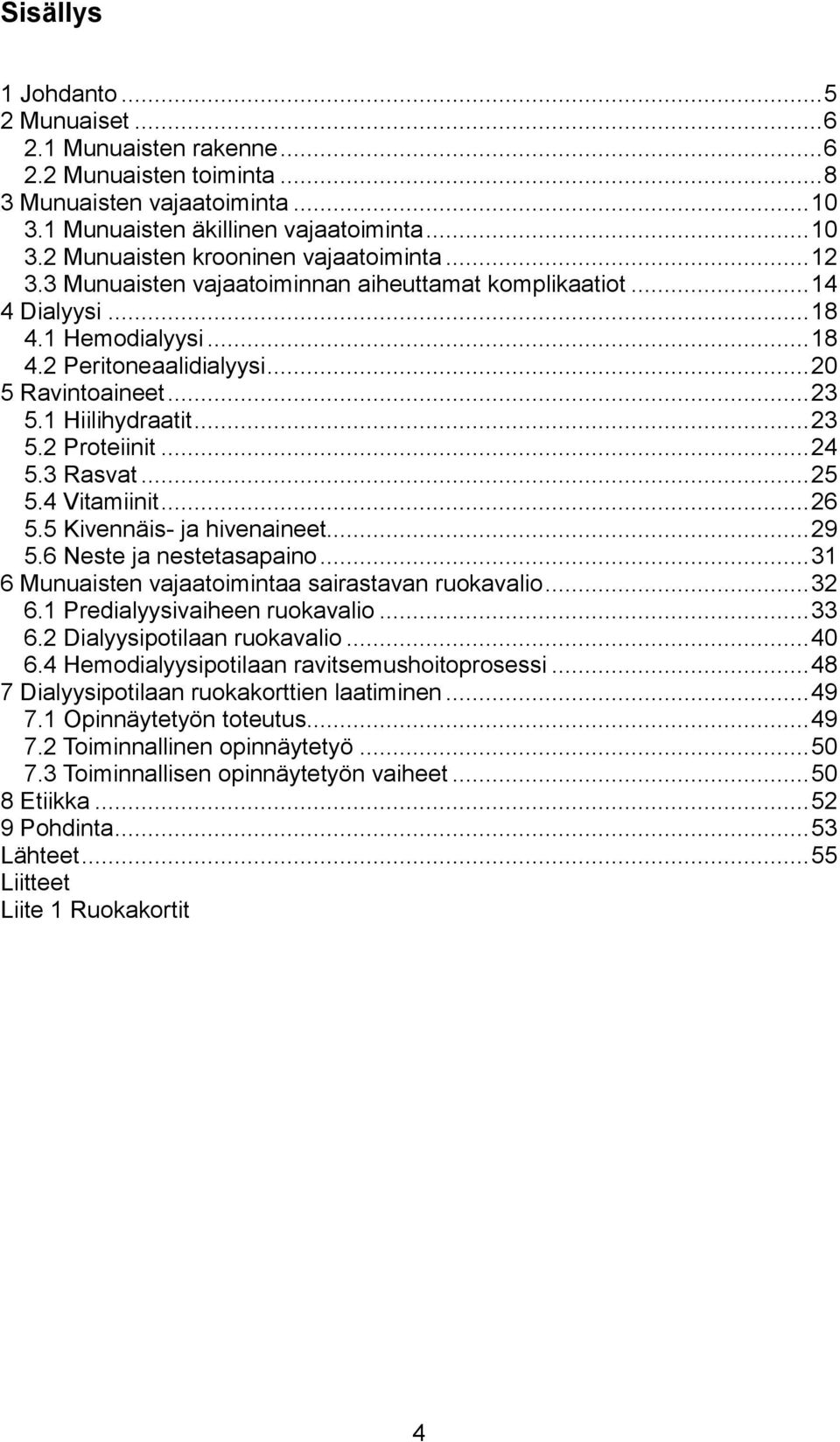 .. 24 5.3 Rasvat... 25 5.4 Vitamiinit... 26 5.5 Kivennäis- ja hivenaineet... 29 5.6 Neste ja nestetasapaino... 31 6 Munuaisten vajaatoimintaa sairastavan ruokavalio... 32 6.