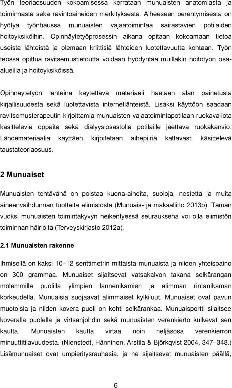 Opinnäytetyöprosessin aikana opitaan kokoamaan tietoa useista lähteistä ja olemaan kriittisiä lähteiden luotettavuutta kohtaan.